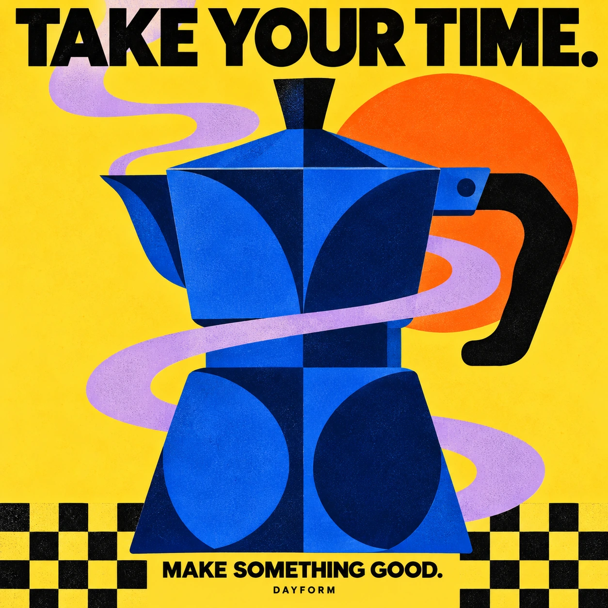 Original DAYFORM poster: Take your time. Make something good. A blue moka pot with lilac steam.